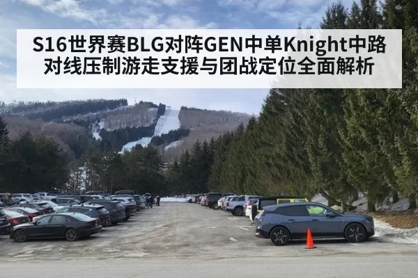 S16世界赛BLG对阵GEN中单Knight中路对线压制游走支援与团战定位全面解析